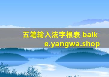 五笔输入法字根表 baike.yangwa.shop